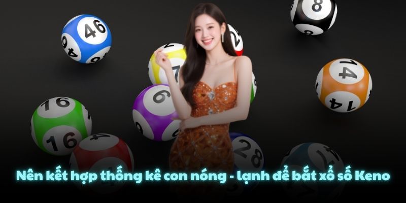 Nên kết hợp thống kê con nóng - lạnh để bắt xổ số Keno